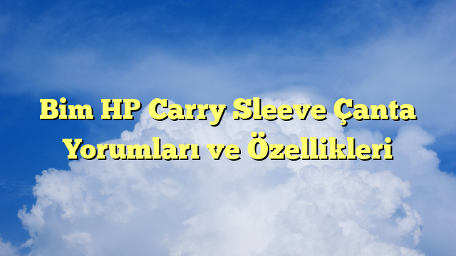 Bim HP Carry Sleeve Çanta Yorumları ve Özellikleri