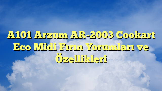 A101 Arzum AR-2003 Cookart Eco Midi Fırın Yorumları ve Özellikleri