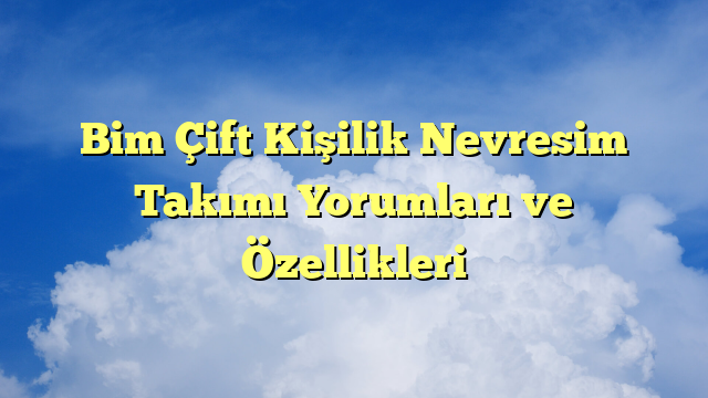 Bim Çift Kişilik Nevresim Takımı Yorumları ve Özellikleri