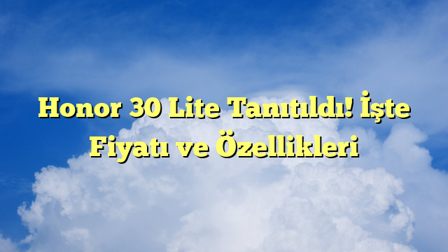 Honor 30 Lite Tanıtıldı! İşte Fiyatı ve Özellikleri