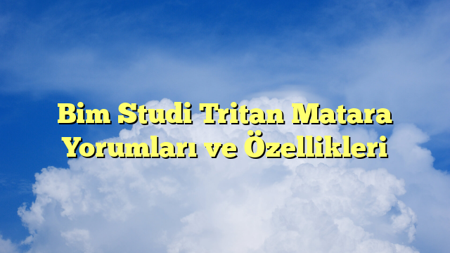 Bim Studi Tritan Matara Yorumları ve Özellikleri